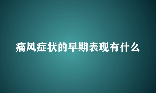 痛风症状的早期表现有什么