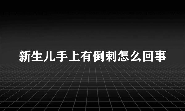 新生儿手上有倒刺怎么回事