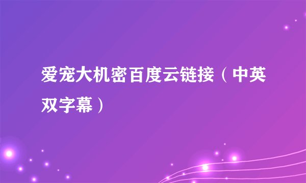 爱宠大机密百度云链接（中英双字幕）