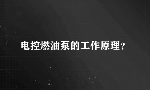 电控燃油泵的工作原理？