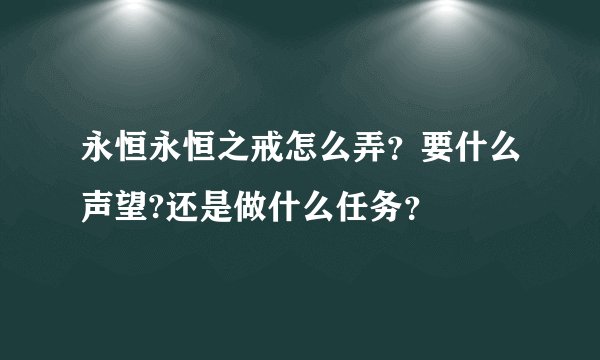 永恒永恒之戒怎么弄？要什么声望?还是做什么任务？