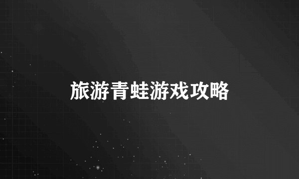 旅游青蛙游戏攻略