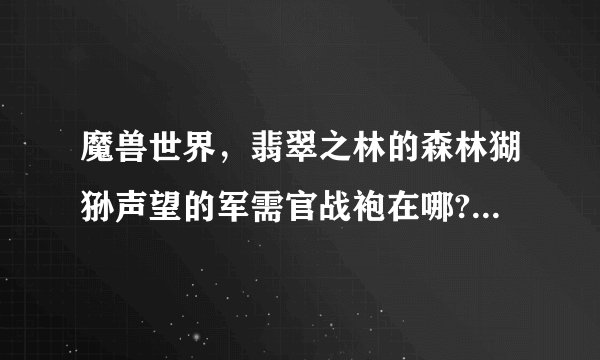 魔兽世界，翡翠之林的森林猢狲声望的军需官战袍在哪?具体位置!谢谢