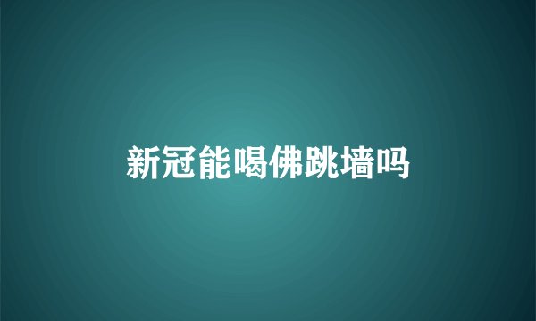 新冠能喝佛跳墙吗