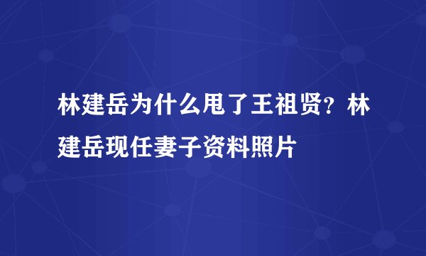 林建岳为什么甩了王祖贤？林建岳现任妻子资料照片