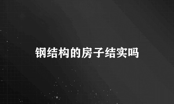 钢结构的房子结实吗