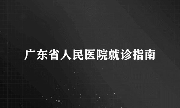 广东省人民医院就诊指南
