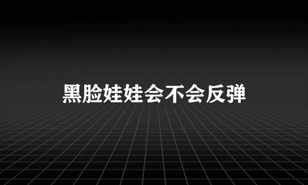 黑脸娃娃会不会反弹