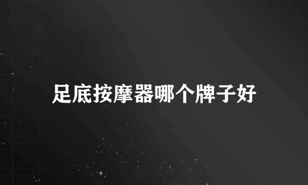 足底按摩器哪个牌子好