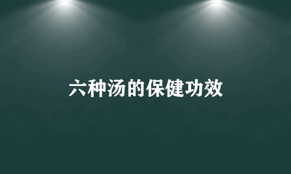 六种汤的保健功效