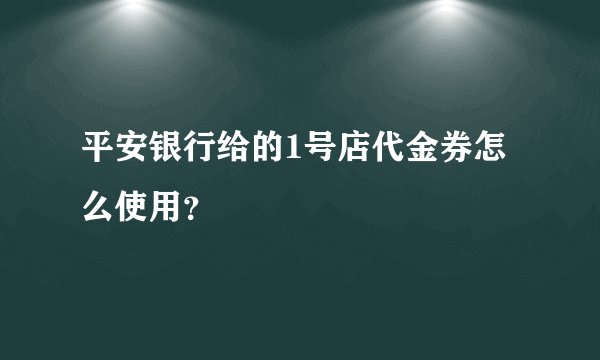 平安银行给的1号店代金券怎么使用？