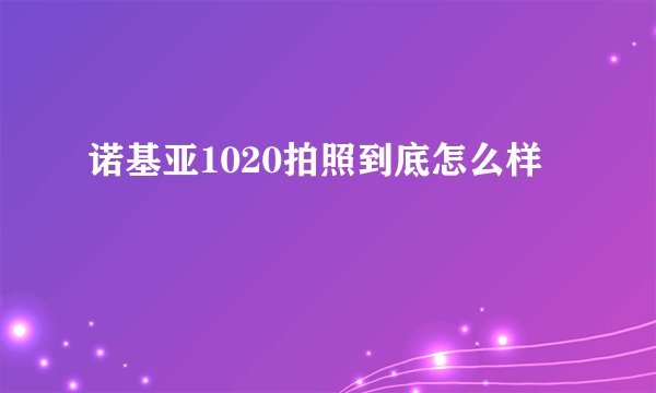 诺基亚1020拍照到底怎么样