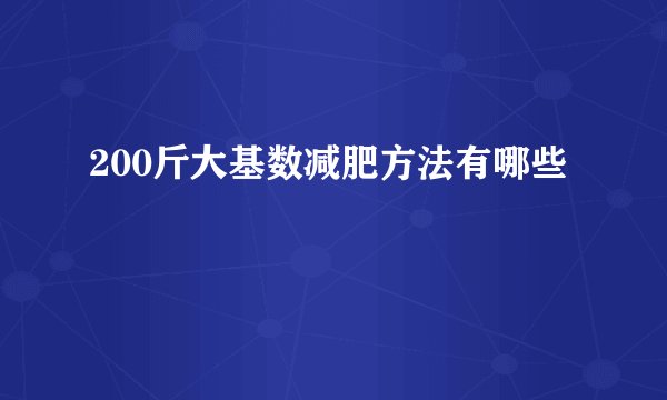 200斤大基数减肥方法有哪些