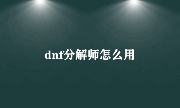 dnf分解师怎么用