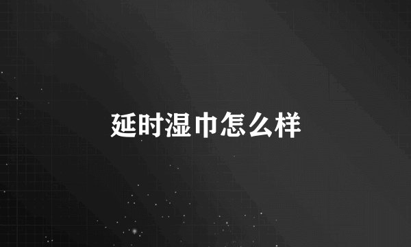 延时湿巾怎么样