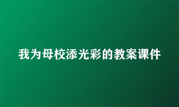我为母校添光彩的教案课件