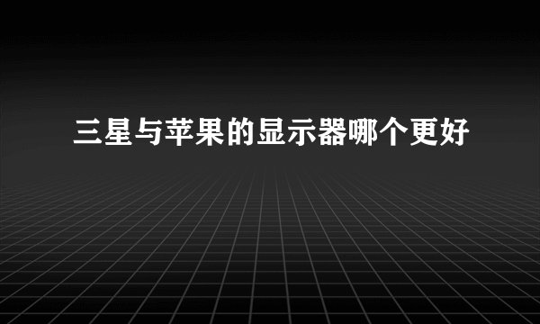 三星与苹果的显示器哪个更好