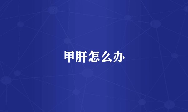 甲肝怎么办