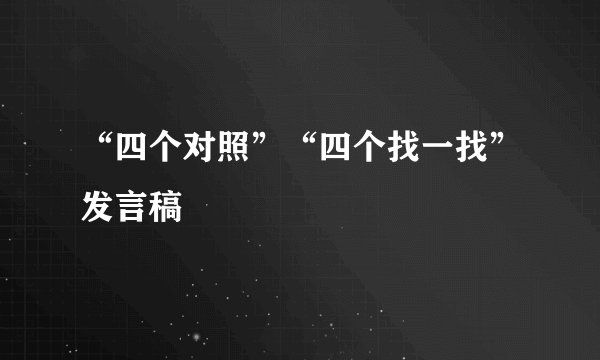 “四个对照”“四个找一找”发言稿