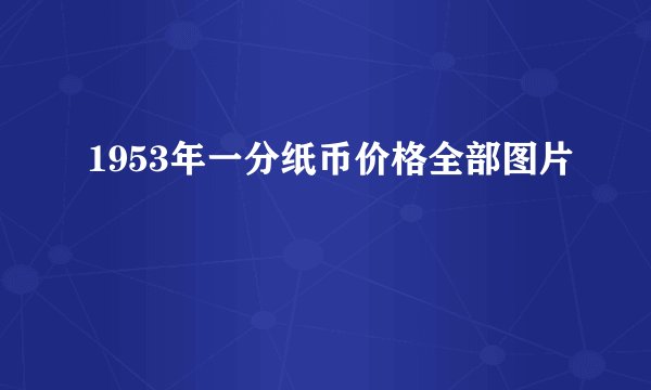 1953年一分纸币价格全部图片