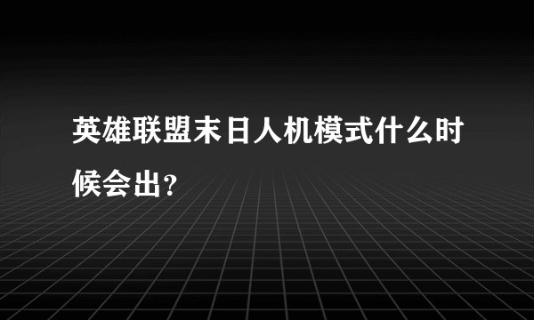 英雄联盟末日人机模式什么时候会出？