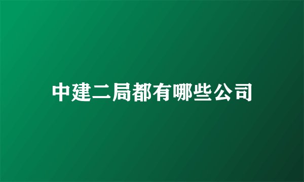 中建二局都有哪些公司