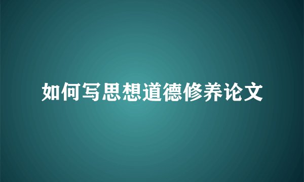 如何写思想道德修养论文