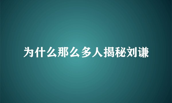为什么那么多人揭秘刘谦