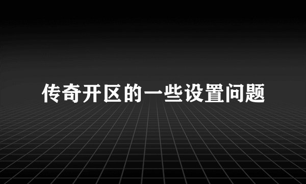 传奇开区的一些设置问题