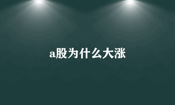 a股为什么大涨
