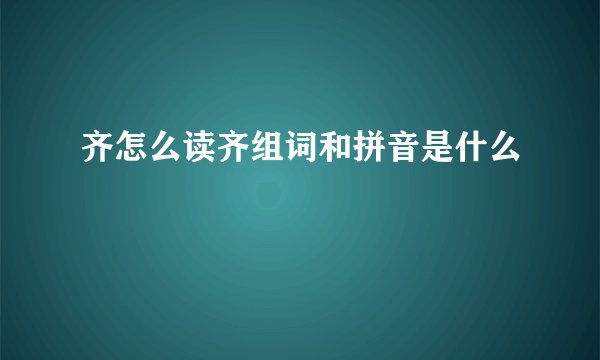 齐怎么读齐组词和拼音是什么