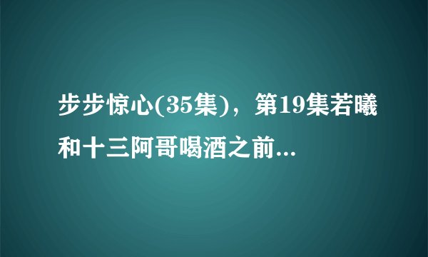 步步惊心(35集)，第19集若曦和十三阿哥喝酒之前 十三阿哥吹的曲子叫什么名字？