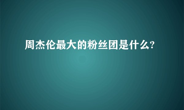 周杰伦最大的粉丝团是什么?