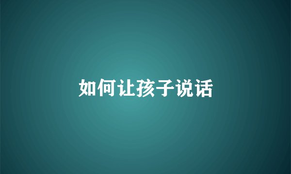 如何让孩子说话