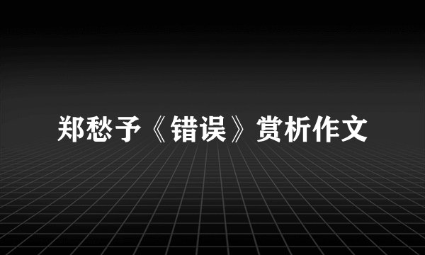 郑愁予《错误》赏析作文