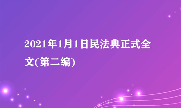 2021年1月1日民法典正式全文(第二编)