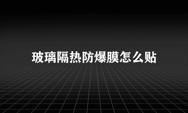 玻璃隔热防爆膜怎么贴