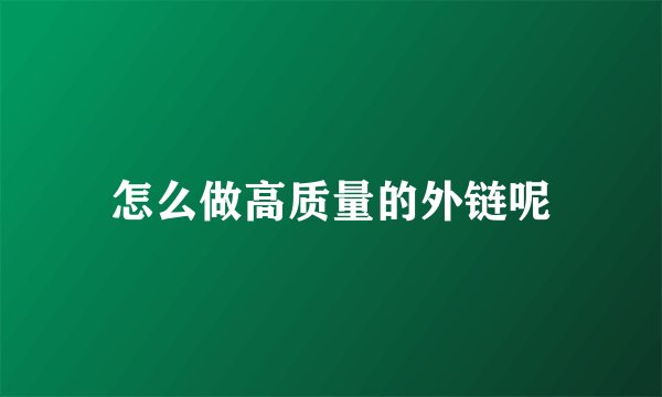 怎么做高质量的外链呢