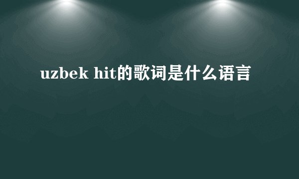 uzbek hit的歌词是什么语言