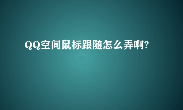 QQ空间鼠标跟随怎么弄啊?