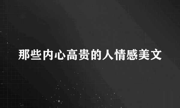 那些内心高贵的人情感美文