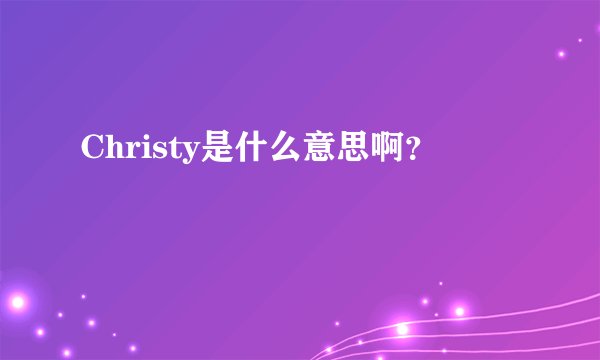 Christy是什么意思啊？
