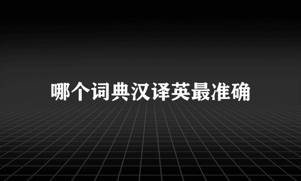哪个词典汉译英最准确