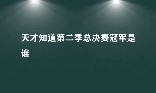 天才知道第二季总决赛冠军是谁