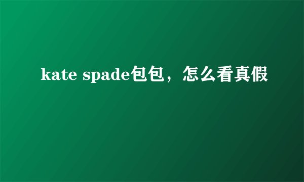 kate spade包包，怎么看真假