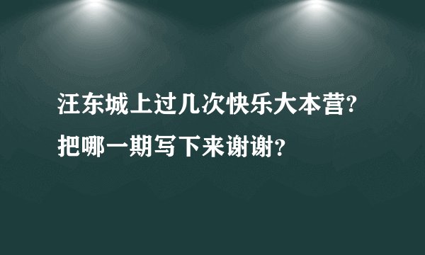 汪东城上过几次快乐大本营?把哪一期写下来谢谢？