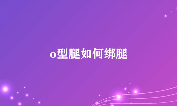 o型腿如何绑腿