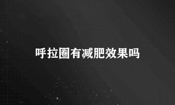 呼拉圈有减肥效果吗