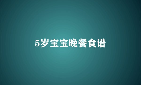 5岁宝宝晚餐食谱