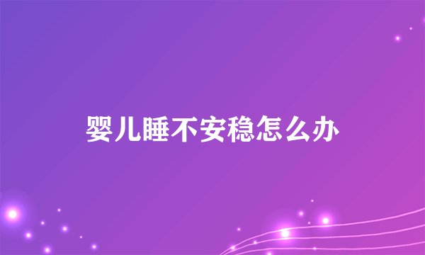 婴儿睡不安稳怎么办
